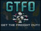 Get The FREIGHT Out! (GTFO!)
