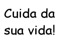  .:::.Cuida Da Sua Vida .:::.