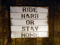 Ride hard or stay home Ride hard or stay home