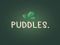 Puddles. Puddles.