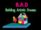 Building Artistic Dreams - B.A.D. Building Artistic Dreams - B.A.D.