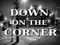 DOWN ON THE CORNER DOWN ON THE CORNER