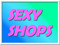 SEXY SHOPS