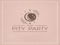 .Pity Party. .Pity Party.