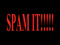 SPAM IT!!!! SPAM IT!!!!