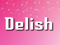 : : : : D E L I S H  : : : :