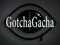 GotchaGacha