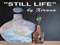 "Still Life" by Xirana "Still Life" by Xirana
