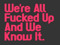 We're All Fucked Up And We Know It We're All Fucked Up And We Know It