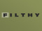                              Filthy