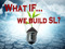 what IF we build SL?