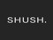 S H U S H .
