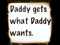 Daddy gets what Daddy wants.