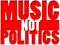 MUSIC NOT POLITICS MUSIC NOT POLITICS