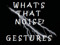 **Whats that noise? Gestures. **Whats that noise? Gestures.