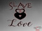 Slave II Love
