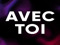- AVEC TOI - - AVEC TOI -