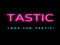 * Tastic *