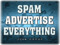 * SPAM ADVERTISE EVERYTHING * * SPAM ADVERTISE EVERYTHING *