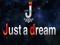 **Just a dream** **Just a dream**
