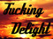 I am a Fucking Delight.