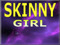SKINNY GIRL