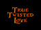 ! TTL ! True Twisted Love