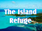 ISLAND REFUGE ISLAND REFUGE