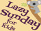 Lazy Sunday For Kids