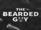 - THE BEARDED GUY - - THE BEARDED GUY -