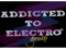 .Im addicted to Electro.
