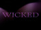. . . W I C K E D . . . . . . W I C K E D . . .