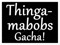 6) Thingamabobs Gacha Sale -  Listen To Muddy's Radio